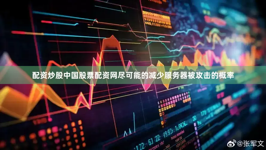 配资炒股中国股票配资网尽可能的减少服务器被攻击的概率