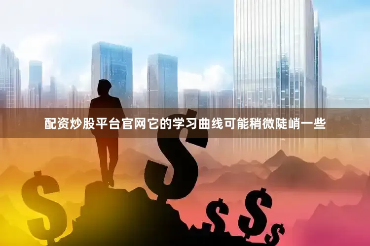 配资炒股平台官网它的学习曲线可能稍微陡峭一些