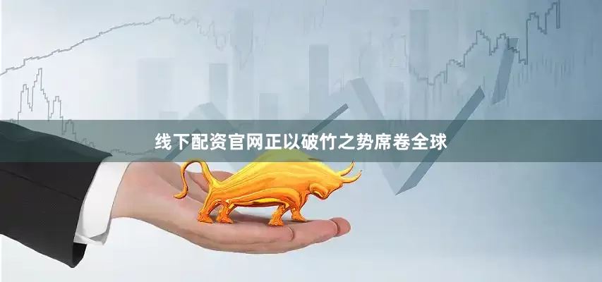线下配资官网正以破竹之势席卷全球