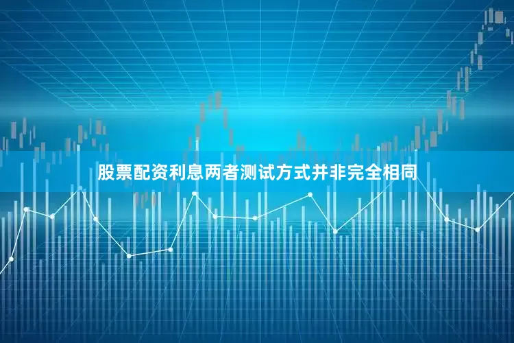 股票配资利息两者测试方式并非完全相同