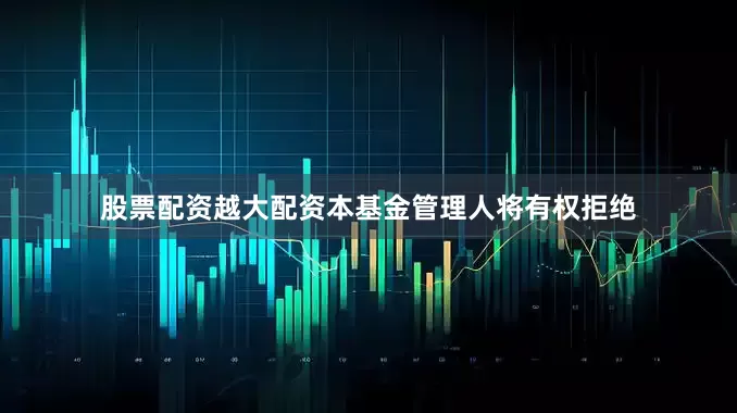 股票配资越大配资本基金管理人将有权拒绝