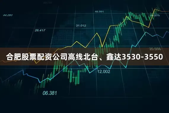 合肥股票配资公司高线北台、鑫达3530-3550