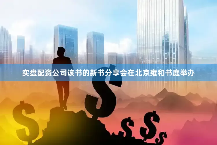 实盘配资公司该书的新书分享会在北京雍和书庭举办